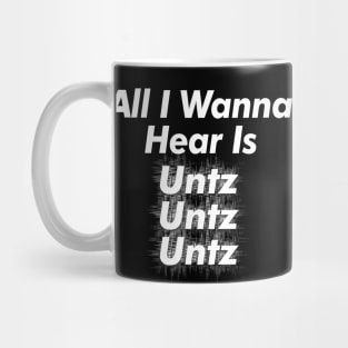 All I Wanna Hear Is Untz Untz Untz - Techno Lover Gift Mug